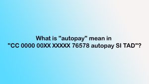 What is "autopay" mean in "CC 0000 00XX XXXXX 76578 autopay SI TAD"?