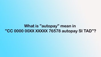 What Is “autopay” Mean In “CC 0000 00XX XXXXX 76578 Autopay SI TAD”?