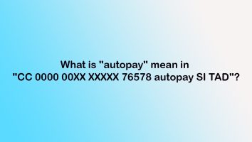 What is “autopay” mean in “CC 0000 00XX XXXXX 76578 autopay SI TAD”?
